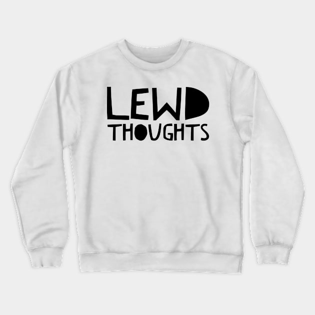 Lewd thoughts Crewneck Sweatshirt by Silvercrowv1